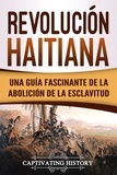  Captivating History - Revolución haitiana: Una guía fascinante de la abolición de la esclavitud.