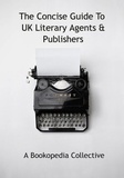  A Bookopedia Collective - The Concise Guide To UK Literary Agents &amp; Publishers.
