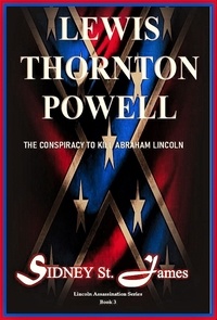 Sidney St. James - Lewis Thornton Powell - The Conspiracy to Kill Abraham Lincoln - Lincoln Assassination Series, #3.