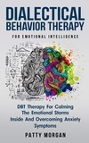  Patty Morgan - Dialectical Behavior Therapy for Emotional Intelligence: DBT Therapy for Calming the Emotional Storms Inside and Overcoming Anxiety Symptoms.