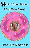  Joe DeRozier - Heck, I Don't Know... I Just Make Donuts - Tales From Behind the Bakery Door, #1.