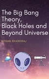  Rohan Bhardwaj - The Big Bang Theory, Black Holes and Beyond Universe.