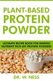  Dr. W. Ness - Plant-Based Protein Powder: Ultimate Recipe Book for Making Nutrient Rich DIY Protein Powders.