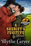  Blythe Carver - A Sheriff's Fugitive Bride - Westward Hearts, #5.