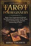 Sofia Visconti - Tarot for Beginners: Begin Your Exploration &amp; Reveal The Mysteries &amp; Wonder of The Tarot, Tarot Card Meanings, Spreads, Numerology &amp; More.