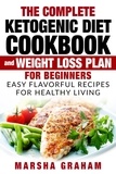  Marsha Graham - The Complete Ketogenic Diet Cookbook And Weight Loss Plan for Beginners: Easy Flavorful Recipes For Healthy Living.