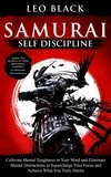  Leo Black - Samurai Self Discipline - Cultivate Mental Toughness in Your Mind and Eliminate Mental Distractions to Supercharge Your Focus and Achieve What You Truly Desire. Learn to Overcome Procrastination..
