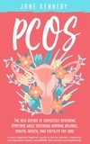  Jane Kennedy - PCOS - The New Science of Completely Reversing Symptoms While Restoring Hormone Balance, Mental Health, and Fertility For Good: A newly diagnosed beginner's guide.