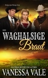  Vanessa Vale - Ihre waghalsige Braut - Bridgewater Ménage-Serie, #10.