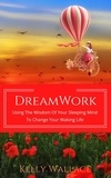  Kelly Wallace - DreamWork:  Using The Wisdom Of Your Sleeping Mind To Change Your Waking Life.