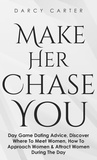  Darcy Carter - Make Her Chase You: Day Game Dating Advice, Discover Where To Meet Women, How To Approach Women &amp; Attract Women During The Day.