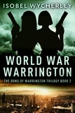  Isobel Wycherley - World War Warrington - The Dons Of Warrington Trilogy, #2.