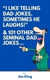  Joe KING - "I Like Telling Dad Jokes. Sometimes He Laughs!" &amp; 101 Other Seminal Dad Jokes.