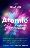  Leo Black - Atomic Productivity: Train Your Brain to Like Doing Hard Tasks Without Exhausting Your Self-Discipline Through Behavior Hacks and Small but Lasting Habits.