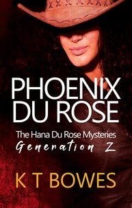  K T Bowes - Phoenix Du Rose - The Hana Du Rose Mysteries (Generation Z), #1.