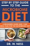  Dr. W. Ness - Step by Step Guide to the Microbiome Diet: A Beginners Guide and 7-Day Meal Plan for the Microbiome Diet.