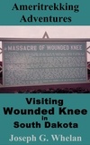  Joseph G. Whelan - Ameritrekking Adventures: Visiting Wounded Knee in South Dakota - Trek, #1.1.