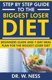  Dr. W. Ness - Step by Step Guide to the Biggest Loser Diet: Beginners Guide and 7-Day Meal Plan for the Biggest Loser Diet.