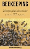  DSM Publishing - Beekeeping: The Beekeepers Handbook for Learning All About Beekeeping Using the Best Strategies to Get You Started (Including How to Use the Top Bar Hive).