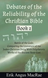  Erik Angus MacRae - Battle of the Gods; Comparing the Literature of the Judeo-Christian Deity With Polytheistic Works of the Ancient Near East - Debates of the Reliability of the Christian Bible, #2.