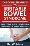  Dr. W. Ness - The Complete Guide to Irritable Bowel Syndrome: Symptoms, Risks, Prevention, Medicines &amp; Home Remedies.