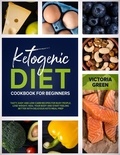  Victoria Green - Ketogenic Diet Cookbook for Beginners: Tasty, Easy and Low-Carb Recipes for Busy People. Lose Weight, Heal Your Body and Start Feeling Better with Delicious Keto Meal Prep.