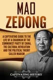  Captivating History - Mao Zedong A Captivating Guide to the Life of a Chairman of the Communist Party of China, the Cultural Revolution and the Political Theory of Maoism.