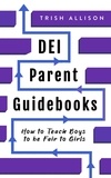  Trish Allison - How to Teach Boys to be Fair to Girls - DEI Parent Guidebooks.