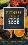 Luke Eisenberg - Fitness Food Cookbook: 400 Delicious And Healthy Recipe Ideas From The Vitality Kitchen.