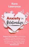  Kara Lawrence - Anxiety in Relationships - Restore Your Love Life by Eliminating Negative Thinking, Jealousy and Attachment, Learning to Identify Your Insecurities, Overcome Couple Conflicts and Fear of Abandonment.