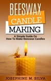  Josephine M. Silva - Beeswax Candle Making: A Simple Guide on How to Make Beeswax Candles.