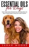  Sarah Moore - Essential Oils for Dogs: Easy and Safe Essential Oil Recipes to Keep Your Dog Healthy and Happy.