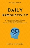  Parth Sawhney - Daily Productivity: 21 Life-Changing Meditations on Time Management and the Art of Extraordinary Performance - The Daily Learner, #5.