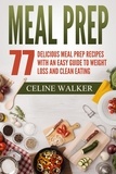  Celine Walker - Meal Prep 77 Delicious Meal Prep Recipes With an Easy Guide to Weight Loss and Clean Eating.