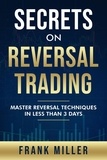  Frank Miller - Secrets On Reversal Trading: Master Reversal Techniques In Less Than 3 Days.