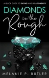  Melanie P. Butler - Diamonds in the Rough: A Quick Guide to Dating and Relationships.