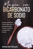  Wade Reynolds - Magia con Bicarbonato de Sodio: Decenas de remedios y usos caseros que te ahorrarán dinero y tiempo utilizando el bicarbonato de sodio.