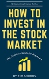  Tim Morris - How to Invest in the Stock Market: The Complete Guide for Beginners - How to Trade Stocks.
