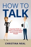  Christina Neal - How to Talk: Essential Skills to Start a Conversation and Connect with People.