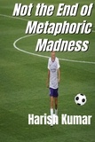  Harish Kumar - Not The End of Metaphoric Madness - Metaphoric Madness, #4.