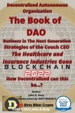  John Doty - Decentralized Autonomous Organization The Book of DAO Business in the Next Generation Strategies of the Couch CEO The Healthcare and Insurance Industries Gone Blockchain 2022 - Digital money, Crypto Blockchain Bitcoin Altcoins Ethereum  litecoin, #1.