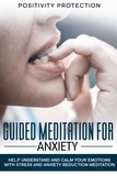  Positivity Protection - Guided Meditation For Anxiety: Help Understand and Calm Your Emotions with Stress and Anxiety Reduction Meditation.
