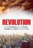  Daniel Currier - Revolution: How Christianity Mirrors Reality, Changes the World and Impacts You.