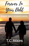  T.C. Atkins - Forever In Your Debt - Game Night Romance Series, #1.