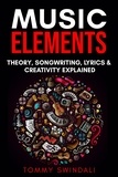  Tommy Swindali - Music Elements: Music Theory, Songwriting, Lyrics &amp; Creativity Explained.