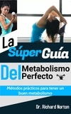  Dr. Richard Norton - La Súper Guía Del Metabolismo Perfecto: Métodos prácticos para tener un buen metabolismo.