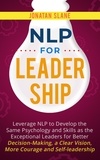  Jonathan Slane - NLP for Leadership: Leverage NLP to Develop the Same Psychology and Skills as the Exceptional Leaders for Better Decision-making, a Clear Vision, More Courage and Self-leadership.