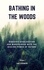  Luke Eisenberg - Bathing In The Woods: Discover Deceleration And Mindfulness With The Healing Power Of Nature.
