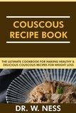  Dr. W. Ness - Couscous Recipe Book: The Ultimate Cookbook for Making Healthy and Delicious Couscous Recipes for Weight Loss..