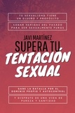  Javi Martínez - Supera Tu Tentación Sexual: Tu Sexualidad Tiene Un Diseño Y Propósito, Sanar Heridas Del Pasado Para Ser Sexualmente Puros.